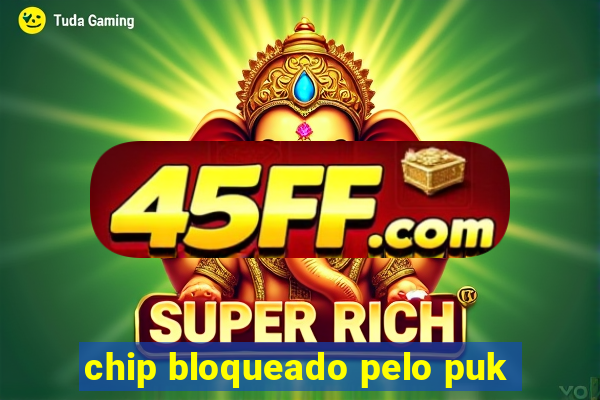 chip bloqueado pelo puk